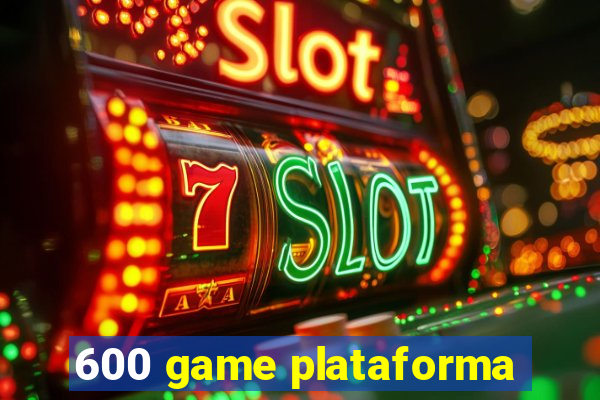 600 game plataforma